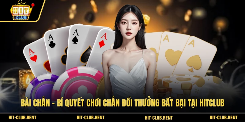 Bài Chắn - Bí Quyết Chơi Chắn Đổi Thưởng Bất Bại Tại HITCLUB 1 Bài Chắn