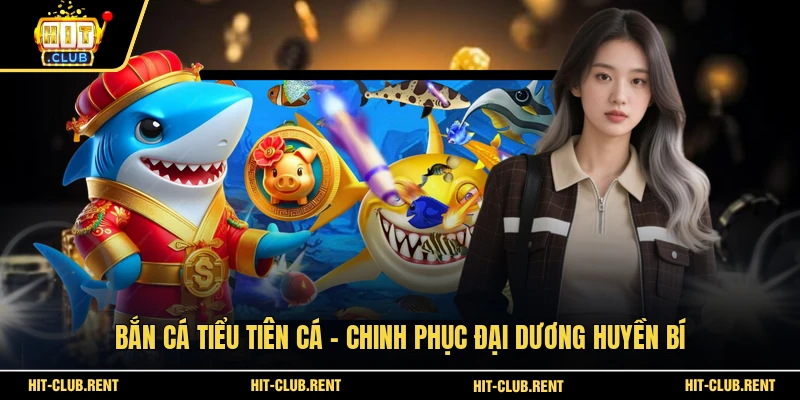 Bắn Cá Tiểu Tiên Cá - Chinh Phục Đại Dương Huyền Bí 1 Bắn Cá Tiểu Tiên Cá