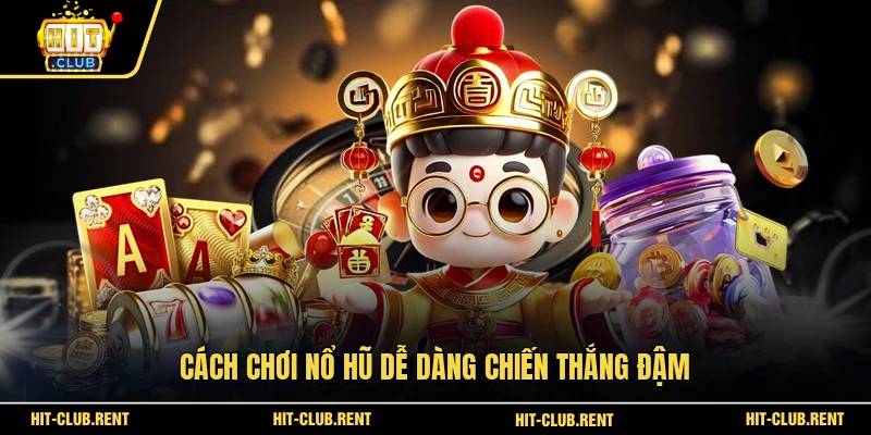 Nổ Hũ Thần Tài - Bí Kíp Quay Hũ Trúng Lớn Tại HITCLUB 4 Cách chơi nổ hũ dễ dàng chiến thắng đậm
