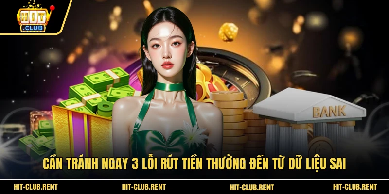 Rút Tiền HITCLUB Chuẩn Để Nhận Thưởng Nhanh Hơn 2026 4 Cần tránh ngay 3 lỗi rút tiền thường đến từ dữ liệu sai