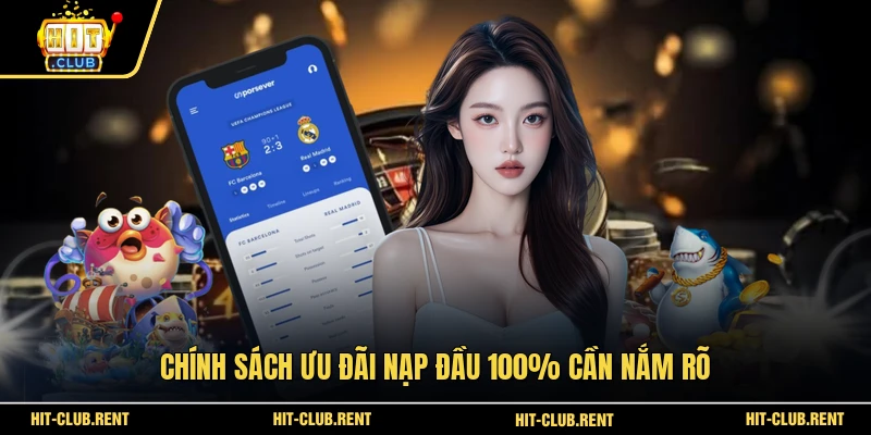 Khuyến Mãi 100% Nạp Đầu HITCLUB Cho Tân Binh Năm 2026 4 Chính sách ưu đãi nạp đầu 100% cần nắm rõ