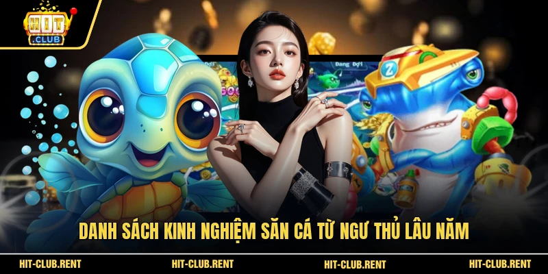 Bắn Cá Tiểu Tiên Cá - Chinh Phục Đại Dương Huyền Bí 4 Danh sách kinh nghiệm săn cá từ ngư thủ lâu năm