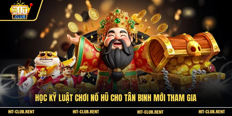 Nổ Hũ Thần Tài - Bí Kíp Quay Hũ Trúng Lớn Tại HITCLUB 3 Học kỹ luật chơi nổ hũ cho tân binh mới tham gia