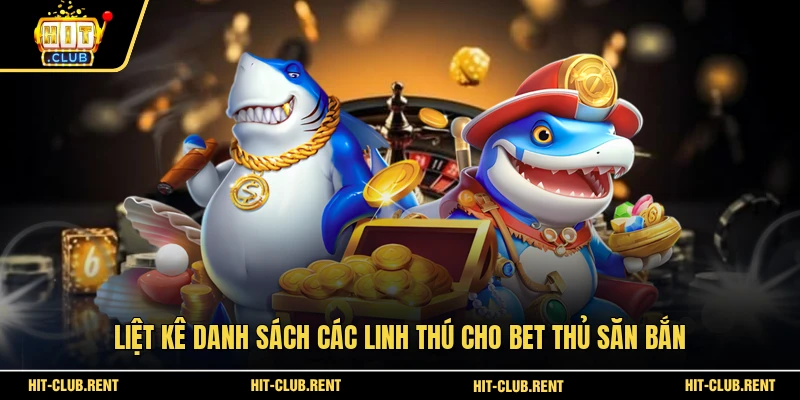 Bắn Cá Tôn Ngộ Không - Đại Náo Thủy Cung Để Săn Báu Vật 3 Liệt kê danh sách các linh thú cho bet thủ săn bắn