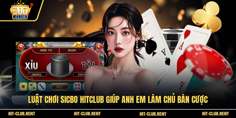 Sicbo HITCLUB - Đỉnh Cao Xúc Xắc Đổi Thưởng Năm 2026 2 Luật chơi Sicbo HITCLUB giúp anh em làm chủ bàn cược