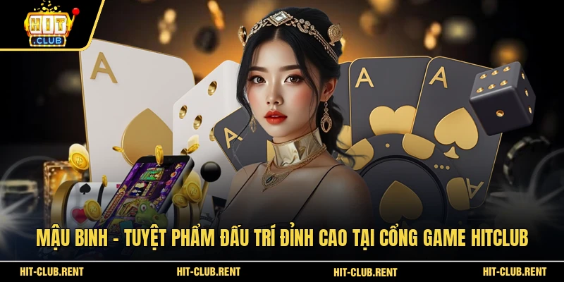 Mậu Binh - Tuyệt Phẩm Đấu Trí Đỉnh Cao Tại Cổng Game Hitclub 1 Mậu Binh
