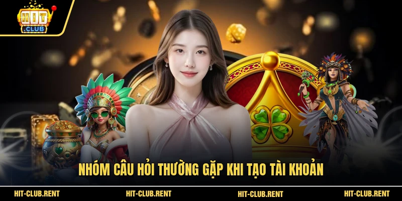 Câu Hỏi Thường Gặp 1 Nhóm câu hỏi thường gặp khi tạo tài khoản
