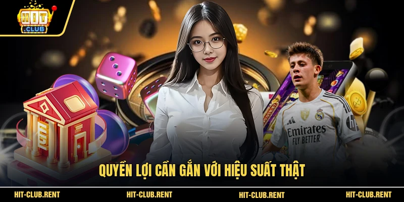 Đại Lý HITCLUB 3 Quyền lợi cần gắn với hiệu suất thật