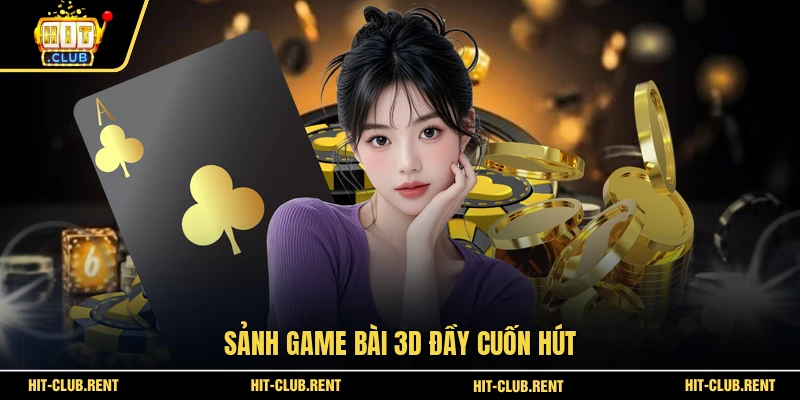 Game Bài 3D HITCLUB - Sảnh Cược Xanh Chín Đẳng Cấp 2026 2 Sảnh game bài 3D đầy cuốn hút
