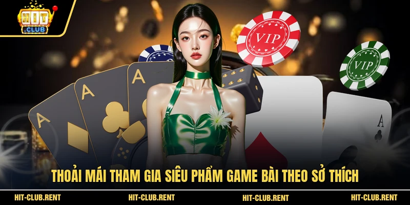 Game Bài 3D HITCLUB - Sảnh Cược Xanh Chín Đẳng Cấp 2026 4 Thoải mái tham gia siêu phẩm game bài theo sở thích