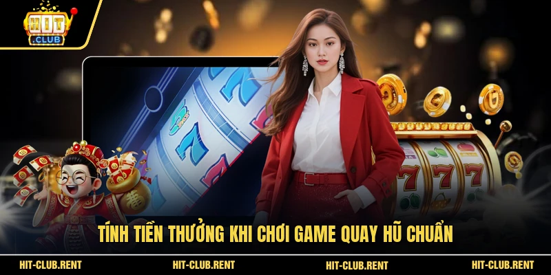 Kho Báu Tứ Linh HITCLUB - Hướng Dẫn Săn Hũ Lớn 2026 4 Tính tiền thưởng khi chơi game quay hũ chuẩn